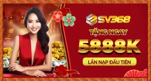 SV368 thưởng nạp lần đầu 100% lên tới 5888k
